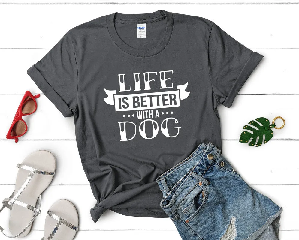 Life is Better With a Dog Woman T Shirt.