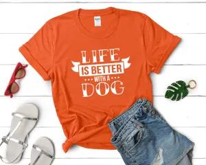 Life is Better With a Dog Woman T Shirt.